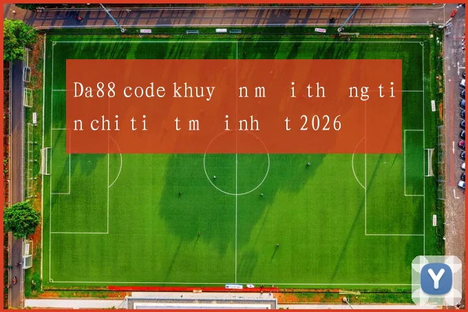 Da88 code khuyến mãi thông tin chi tiết mới nhất 2026