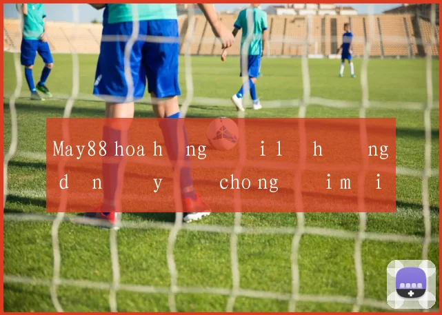May88 hoa hồng đại lý hướng dẫn đầy đủ cho người mới