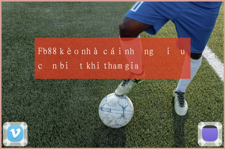 Fb88 kèo nhà cái những điều cần biết khi tham gia